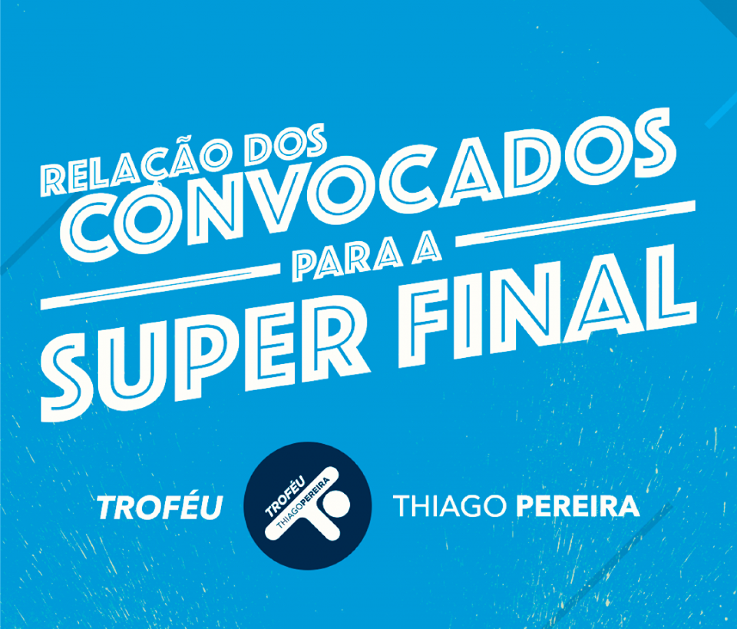 CONVOCADOS PARA A SUPER FINAL DO CIRCUITO SÃO PAULO DO TROFÉU THIAGO PEREIRA CONVOCADOS PARA A SUPER FINAL DO CIRCUITO SÃO PAULO DO TROFÉU THIAGO PEREIRA