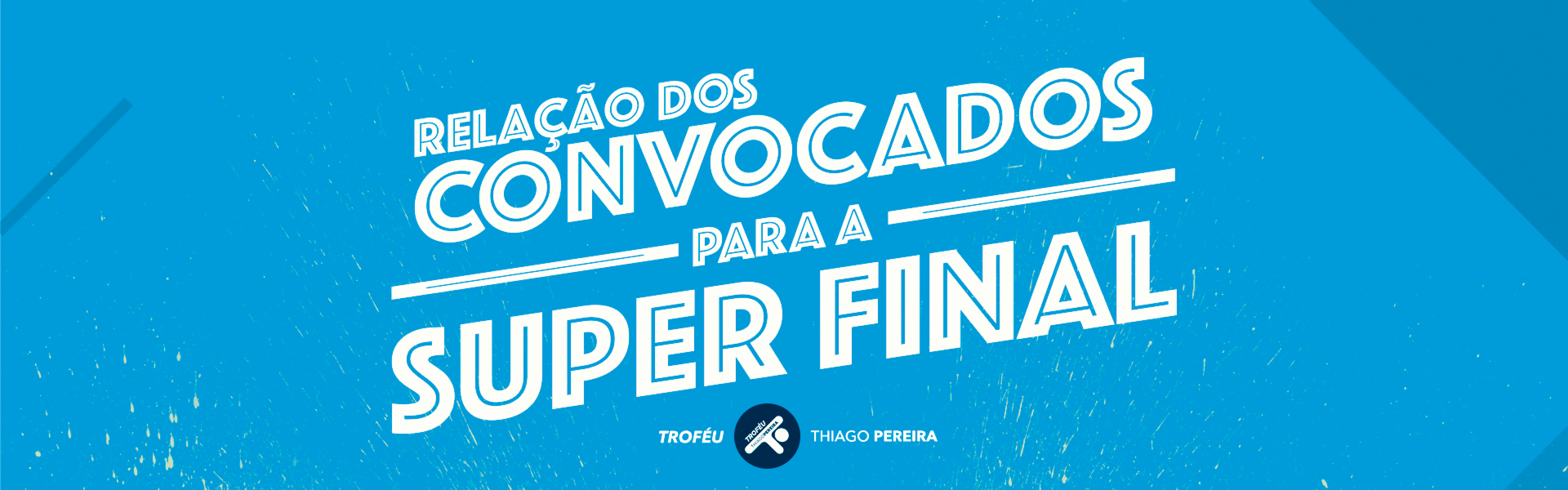 CONVOCADOS PARA A SUPER FINAL DO CIRCUITO SÃO PAULO DO TROFÉU THIAGO PEREIRA CONVOCADOS PARA A SUPER FINAL DO CIRCUITO SÃO PAULO DO TROFÉU THIAGO PEREIRA